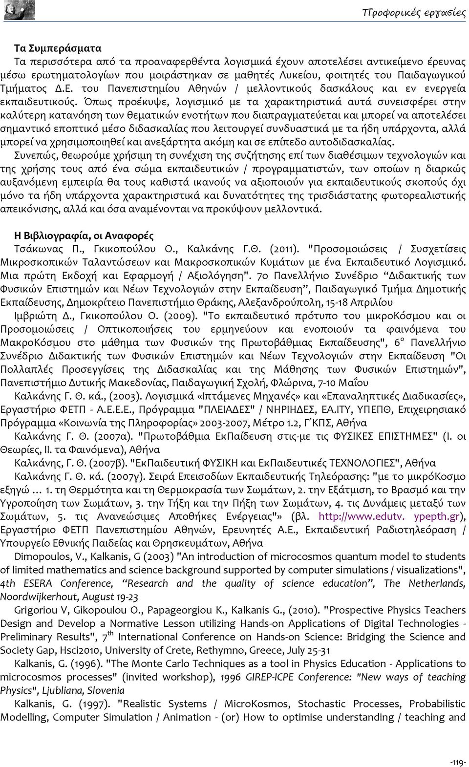 Όπως προέκυψε, λογισμικό με τα χαρακτηριστικά αυτά συνεισφέρει στην καλύτερη κατανόηση των θεματικών ενοτήτων που διαπραγματεύεται και μπορεί να αποτελέσει σημαντικό εποπτικό μέσο διδασκαλίας που