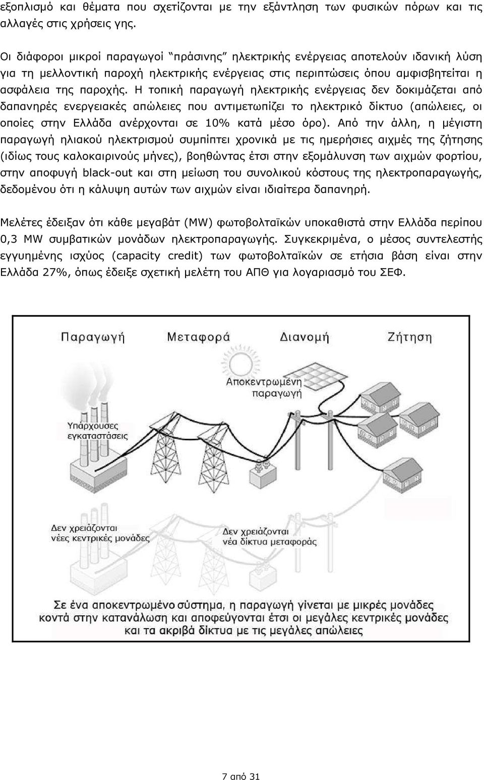 Η τοπική παραγωγή ηλεκτρικής ενέργειας δεν δοκιµάζεται από δαπανηρές ενεργειακές απώλειες που αντιµετωπίζει το ηλεκτρικό δίκτυο (απώλειες, οι οποίες στην Ελλάδα ανέρχονται σε 10% κατά µέσο όρο).