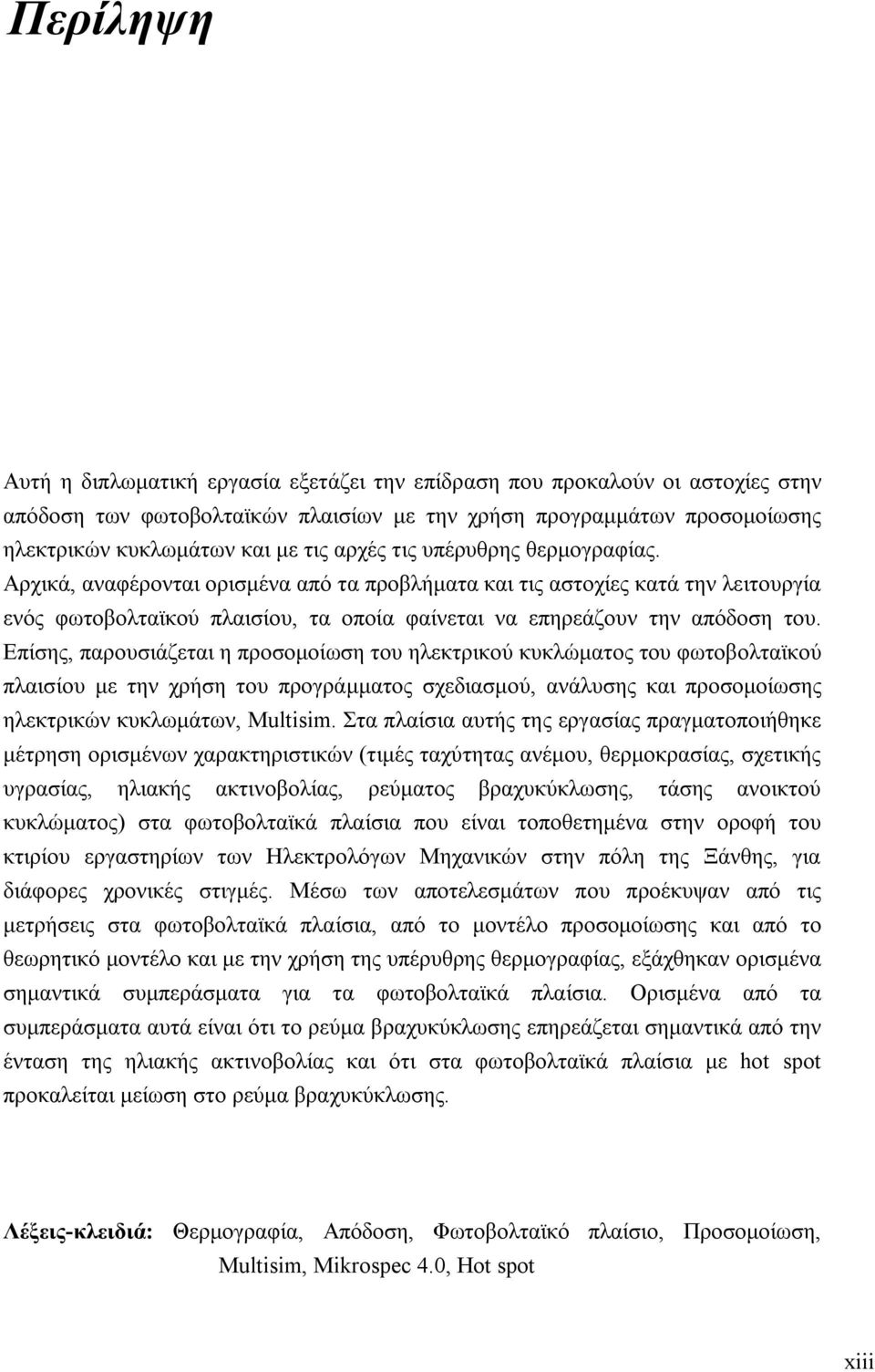 Επίσης, παρουσιάζεται η προσομοίωση του ηλεκτρικού κυκλώματος του φωτοβολταϊκού πλαισίου με την χρήση του προγράμματος σχεδιασμού, ανάλυσης και προσομοίωσης ηλεκτρικών κυκλωμάτων, Multisim.