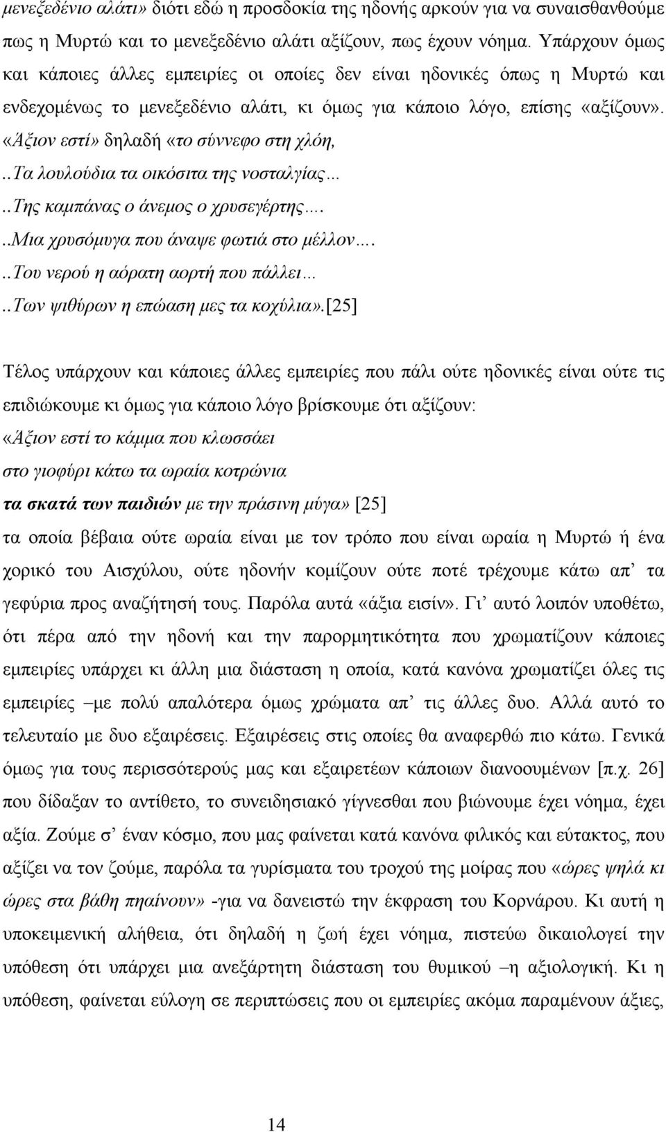 «Άξιον εστί» δηλαδή «το σύννεφο στη χλόη,..τα λουλούδια τα οικόσιτα της νοσταλγίας..της καμπάνας ο άνεμος ο χρυσεγέρτης...μια χρυσόμυγα που άναψε φωτιά στο μέλλον...του νερού η αόρατη αορτή που πάλλει.