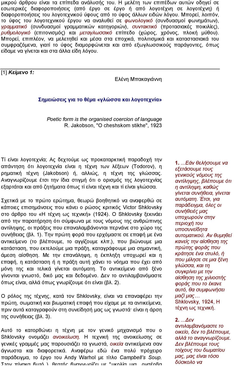 Μπορεί, λοιπόν, το ύφος του λογοτεχνικού έργου να αναλυθεί σε φωνολογικό (συνδυασµοί φωνηµάτων), γραµµατικό (συνδυασµοί γραµµατικών κατηγοριών), συντακτικό (προτασιακές ποικιλίες), ρυθµολογικό