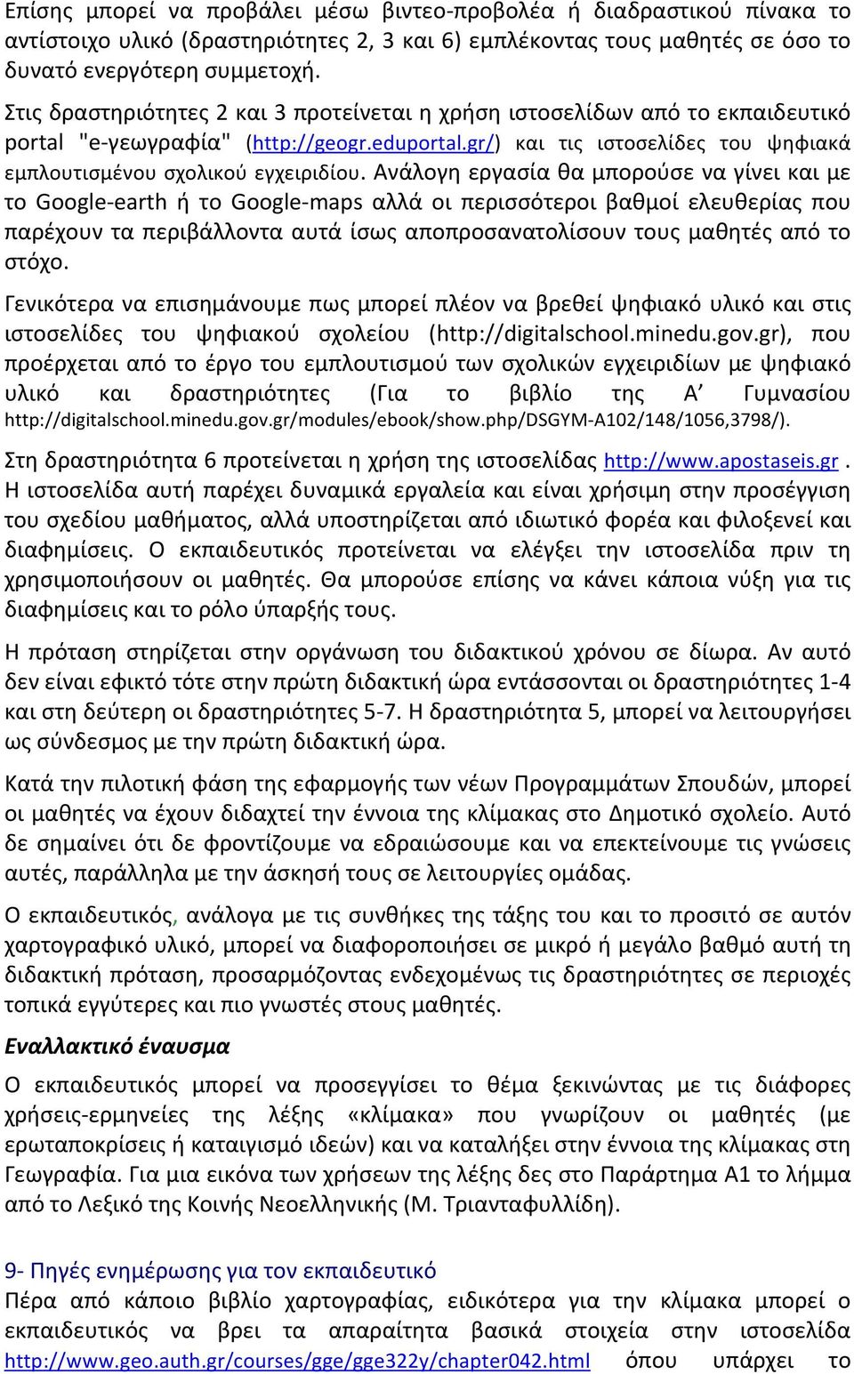 Ανάλογη εργασία θα μπορούσε να γίνει και με το Google- earth ή το Google- maps αλλά οι περισσότεροι βαθμοί ελευθερίας που παρέχουν τα περιβάλλοντα αυτά ίσως αποπροσανατολίσουν τους μαθητές από το