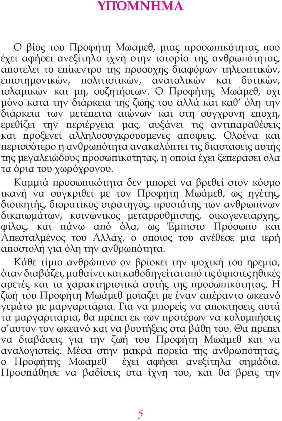 Ο Προφήτης Μωάμεθ, όχι μόνο κατά την διάρκεια της ζωής του αλλά και καθ όλη την διάρκεια των μετέπειτα αιώνων και στη σύγχρονη εποχή, ερεθίζει την περιέργεια μας, αυξάνει τις αντιπαραθέσεις και