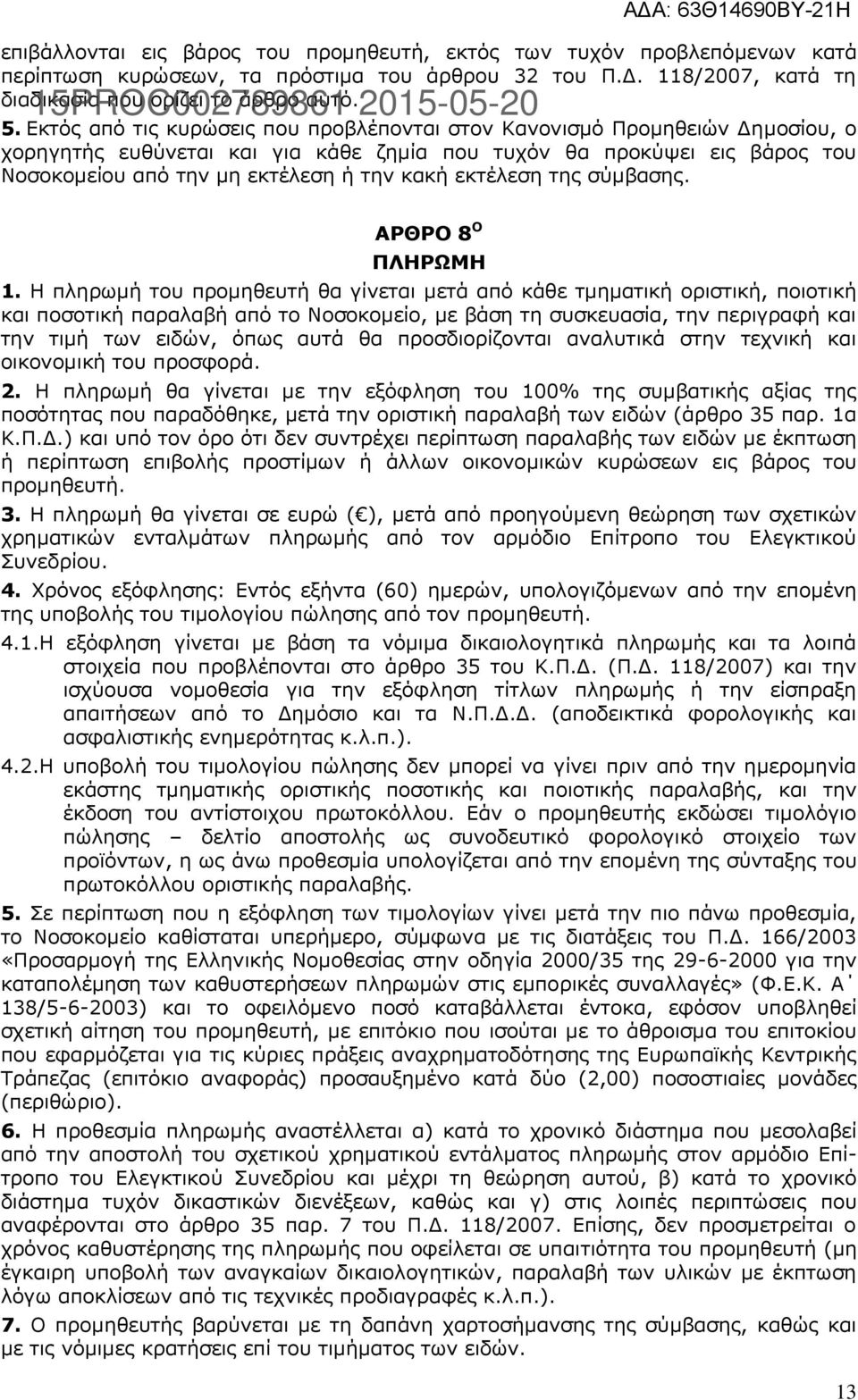 Εκτός από τις κυρώσεις που προβλέπονται στον Κανονισμό Προμηθειών Δημοσίου, ο χορηγητής ευθύνεται και για κάθε ζημία που τυχόν θα προκύψει εις βάρος του Νοσοκομείου από την μη εκτέλεση ή την κακή