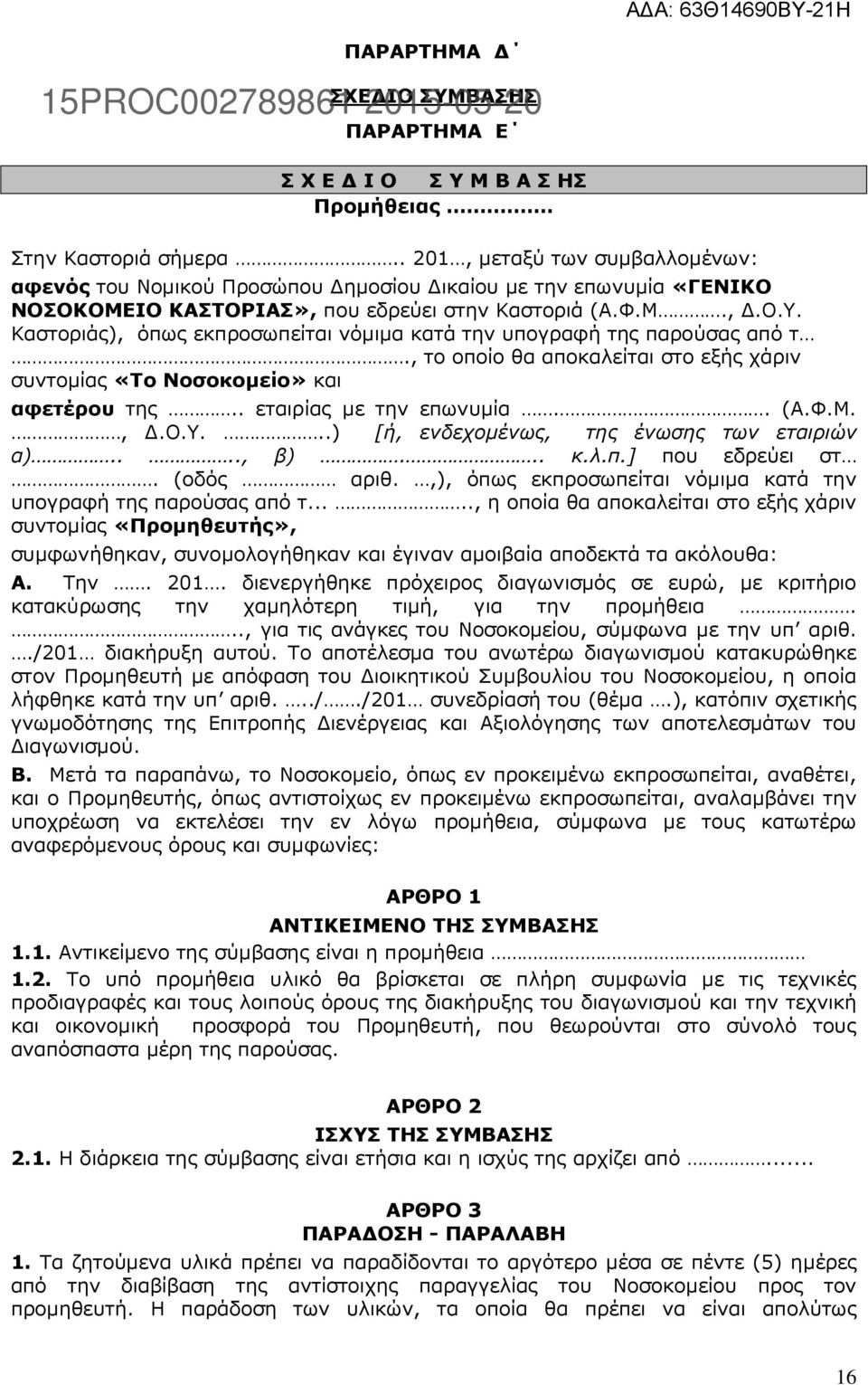 Καστοριάς), όπως εκπροσωπείται νόμιμα κατά την υπογραφή της παρούσας από τ., το οποίο θα αποκαλείται στο εξής χάριν συντομίας «Το Νοσοκομείο» και αφετέρου της.. εταιρίας με την επωνυμία.. (Α.Φ.Μ., Δ.