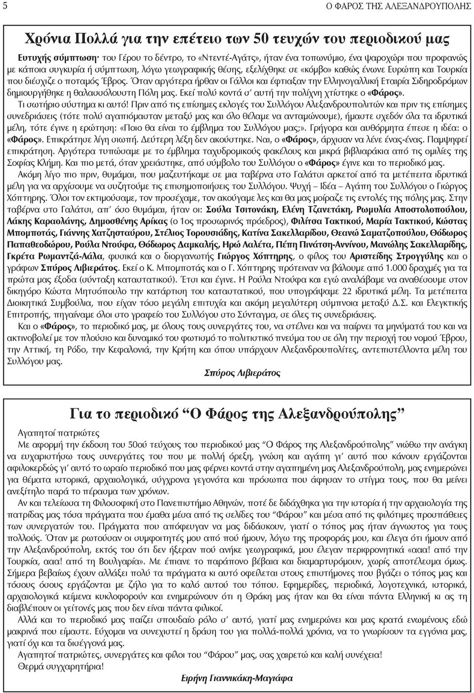 Όταν αργότερα ήρθαν οι Γάλλοι και έφτιαξαν την Ελληνογαλλική Εταιρία Σιδηροδρόμων δημιουργήθηκε η θαλασσόλουστη Πόλη μας. Εκεί πολύ κοντά σ αυτή την πολίχνη χτίστηκε ο «Φάρος».