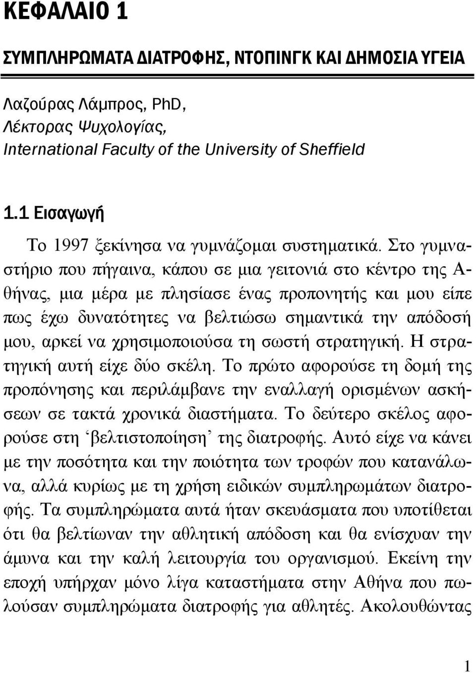 Στο γυμναστήριο που πήγαινα, κάπου σε μια γειτονιά στο κέντρο της Α- θήνας, μια μέρα με πλησίασε ένας προπονητής και μου είπε πως έχω δυνατότητες να βελτιώσω σημαντικά την απόδοσή μου, αρκεί να