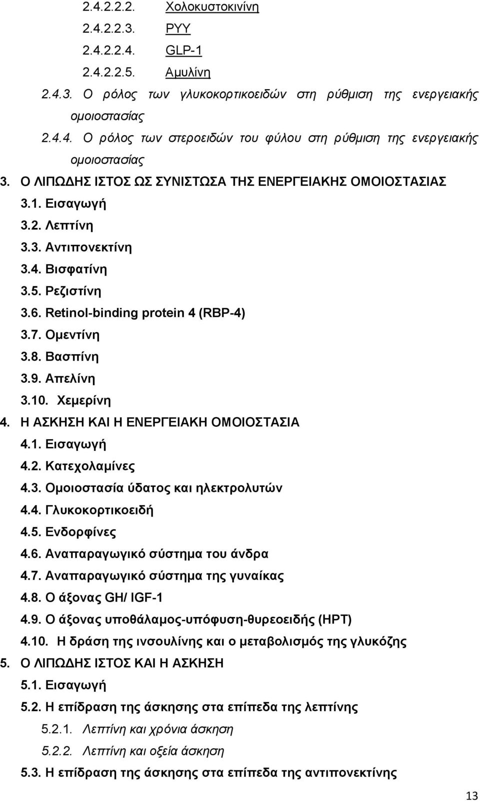 Βασπίνη 3.9. Απελίνη 3.10. Χεµερίνη 4. Η ΑΣΚΗΣΗ ΚΑΙ Η ΕΝΕΡΓΕΙΑΚΗ ΟΜΟΙΟΣΤΑΣΙΑ 4.1. Εισαγωγή 4.2. Κατεχολαµίνες 4.3. Οµοιοστασία ύδατος και ηλεκτρολυτών 4.4. Γλυκοκορτικοειδή 4.5. Ενδορφίνες 4.6.