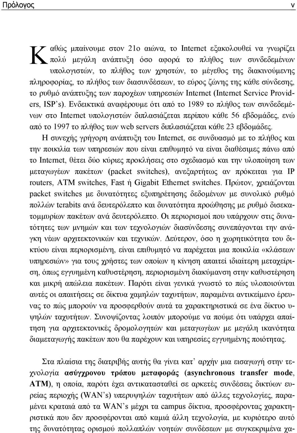 Ενδεικτικά αναφέρουµε ότι από το 1989 το πλήθος των συνδεδεµένων στο Internet υπολογιστών διπλασιάζεται περίπου κάθε 56 εβδοµάδες, ενώ από το 1997 το πλήθος των web servers διπλασιάζεται κάθε 23