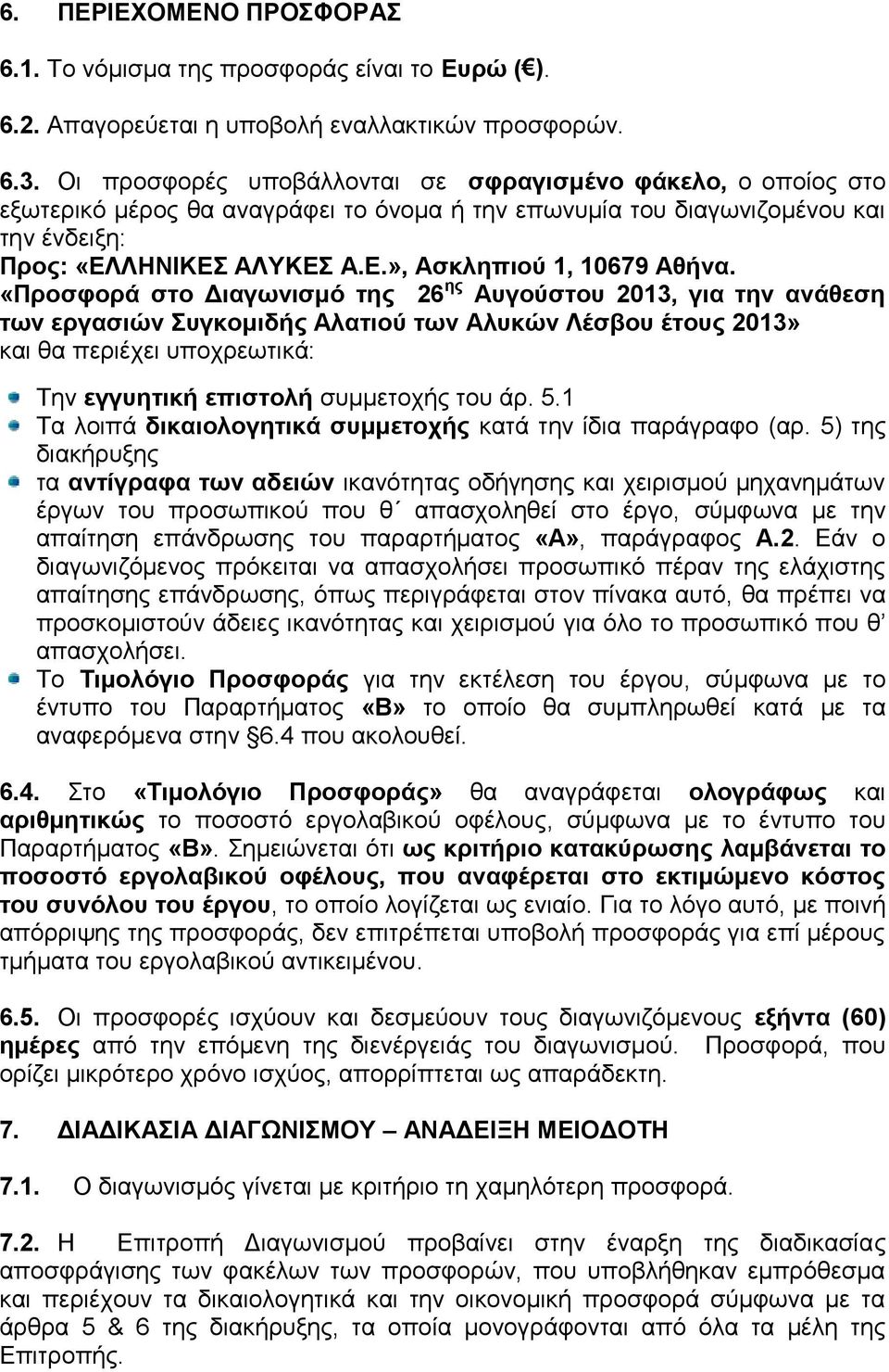 «Προσφορά στο Διαγωνισμό της 26 ης Αυγούστου 2013, για την ανάθεση των εργασιών Συγκομιδής Αλατιού των Αλυκών Λέσβου έτους 2013» και θα περιέχει υποχρεωτικά: Την εγγυητική επιστολή συμμετοχής του άρ.