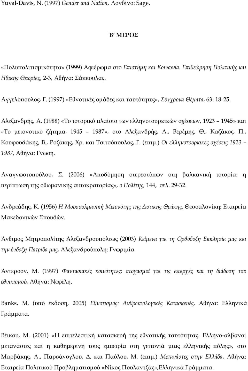(1988) «Tο ιστορικό πλαίσιο των ελληνοτουρκικών σχέσεων, 1923 1945» και «Tο µειονοτικό ζήτηµα, 1945 1987», στο Aλεξανδρής, A., Bερέµης, Θ., Kαζάκος, Π., Kουφουδάκης, B., Pοζάκης, Xρ.