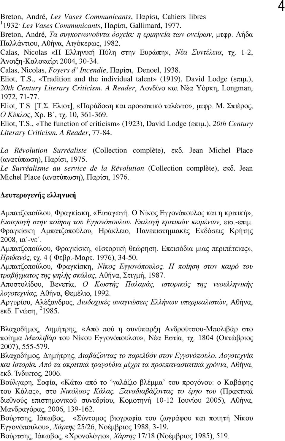 Eliot, T.S., «Tradition and the individual talent» (1919), David Lodge (επιμ.), 20th Century Literary Criticism. A Reader, Λονδίνο και Νέα Υόρκη, Longman, 1972, 71-77. Eliot, T.S. [Τ.Σ.