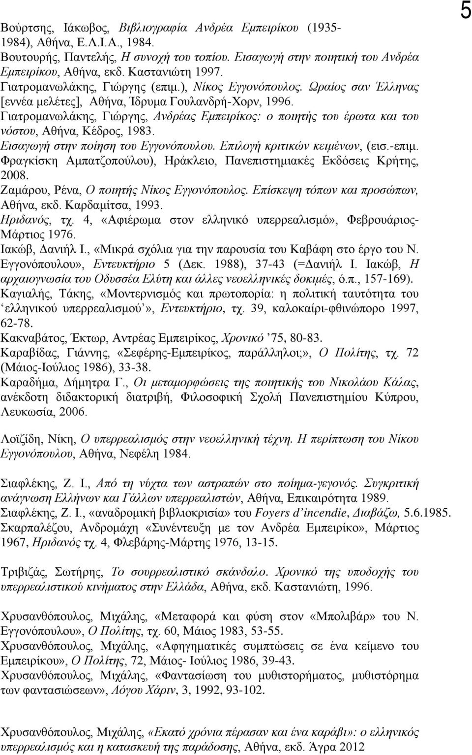 Γιατρομανωλάκης, Γιώργης, Ανδρέας Εμπειρίκος: ο ποιητής του έρωτα και του νόστου, Αθήνα, Κέδρος, 1983. Εισαγωγή στην ποίηση του Εγγονόπουλου. Επιλογή κριτικών κειμένων, (εισ.-επιμ.