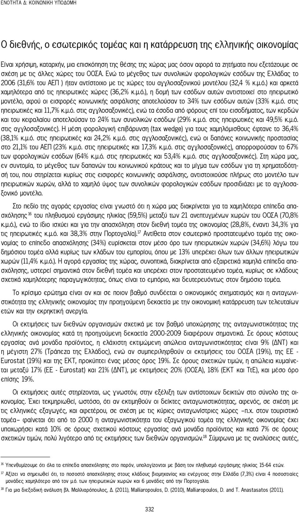 Ενώ το μέγεθος των συνολικών φορολογικών εσόδων της Ελλάδας το 2006 (31,6% του ΑΕΠ ) ήταν αντίστοιχο με τις χώρες του αγγλοσαξονικού μοντέλου (32,4 % κ.μ.ό.) και αρκετά χαμηλότερα από τις ηπειρωτικές χώρες (36,2% κ.