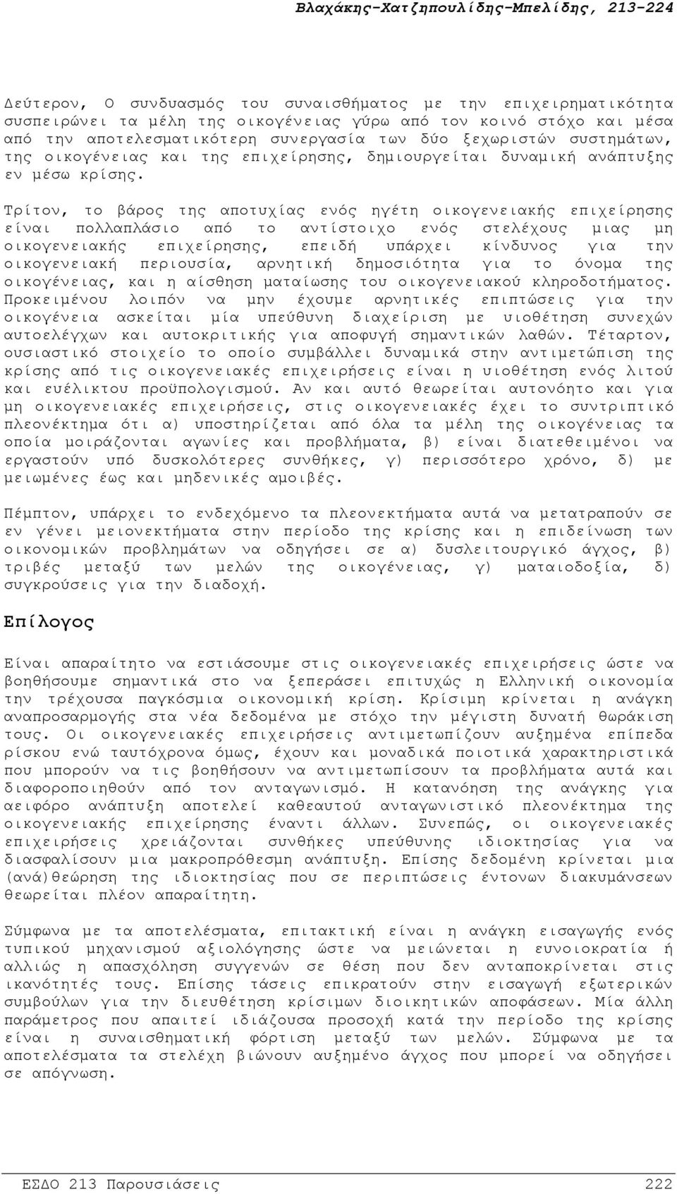 Τρίτον, το βάρος της αποτυχίας ενός ηγέτη οικογενειακής επιχείρησης είναι πολλαπλάσιο από το αντίστοιχο ενός στελέχους μιας μη οικογενειακής επιχείρησης, επειδή υπάρχει κίνδυνος για την οικογενειακή