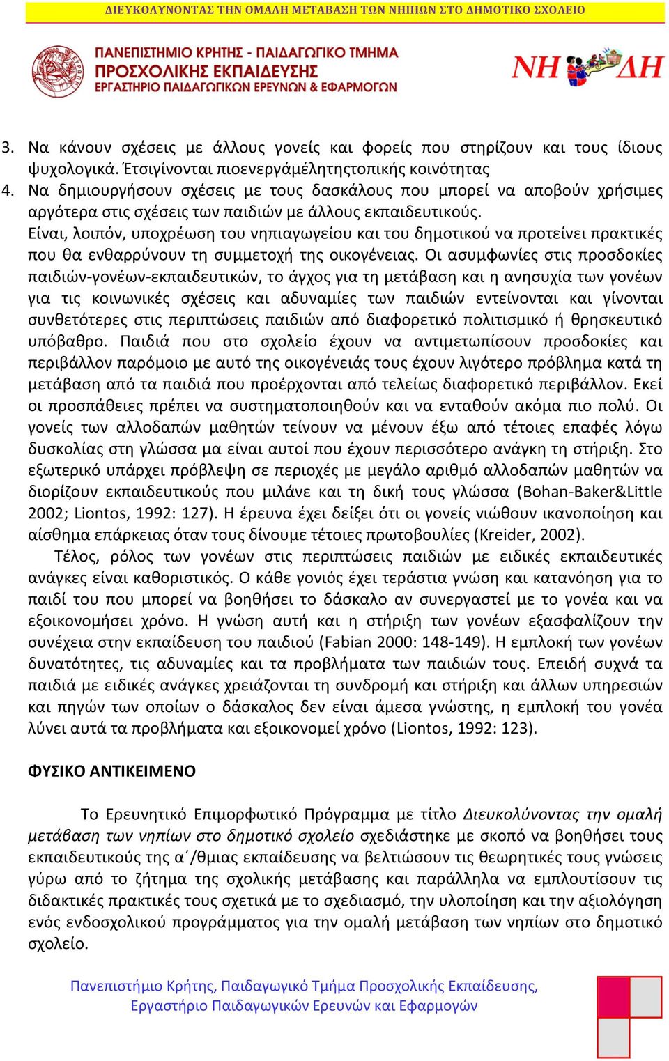 Είναι, λοιπόν, υποχρέωση του νηπιαγωγείου και του δημοτικού να προτείνει πρακτικές που θα ενθαρρύνουν τη συμμετοχή της οικογένειας.