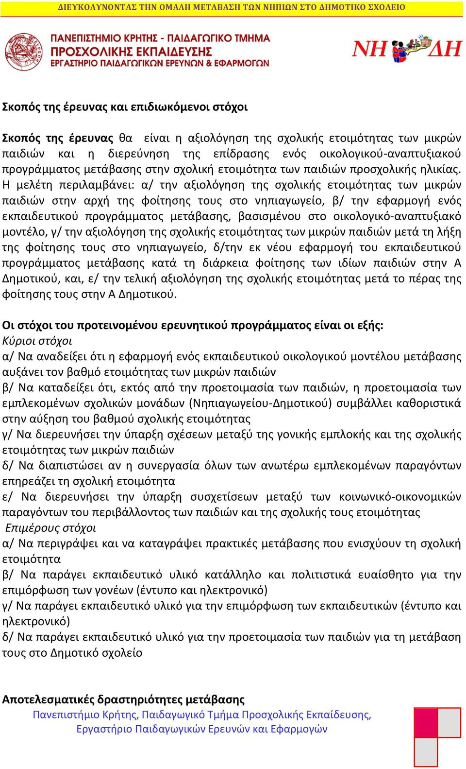 Η μελέτη περιλαμβάνει: α/ την αξιολόγηση της σχολικής ετοιμότητας των μικρών παιδιών στην αρχή της φοίτησης τους στο νηπιαγωγείο, β/ την εφαρμογή ενός εκπαιδευτικού προγράμματος μετάβασης, βασισμένου