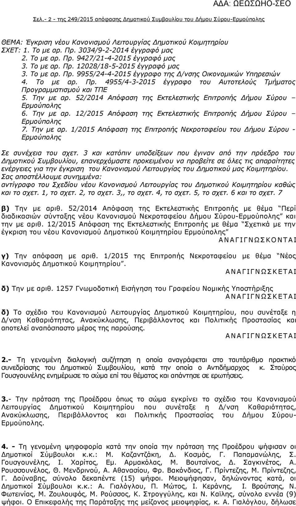 Την με αρ. 52/2014 Απόφαση της Εκτελεστικής Επιτροπής Δήμου Σύρου Ερμούπολης 6. Την με αρ. 12/2015 Απόφαση της Εκτελεστικής Επιτροπής Δήμου Σύρου Ερμούπολης 7. Την με αρ. 1/2015 Απόφαση της Επιτροπής Νεκροταφείου του Δήμου Σύρου - Ερμούπολης Σε συνέχεια του σχετ.