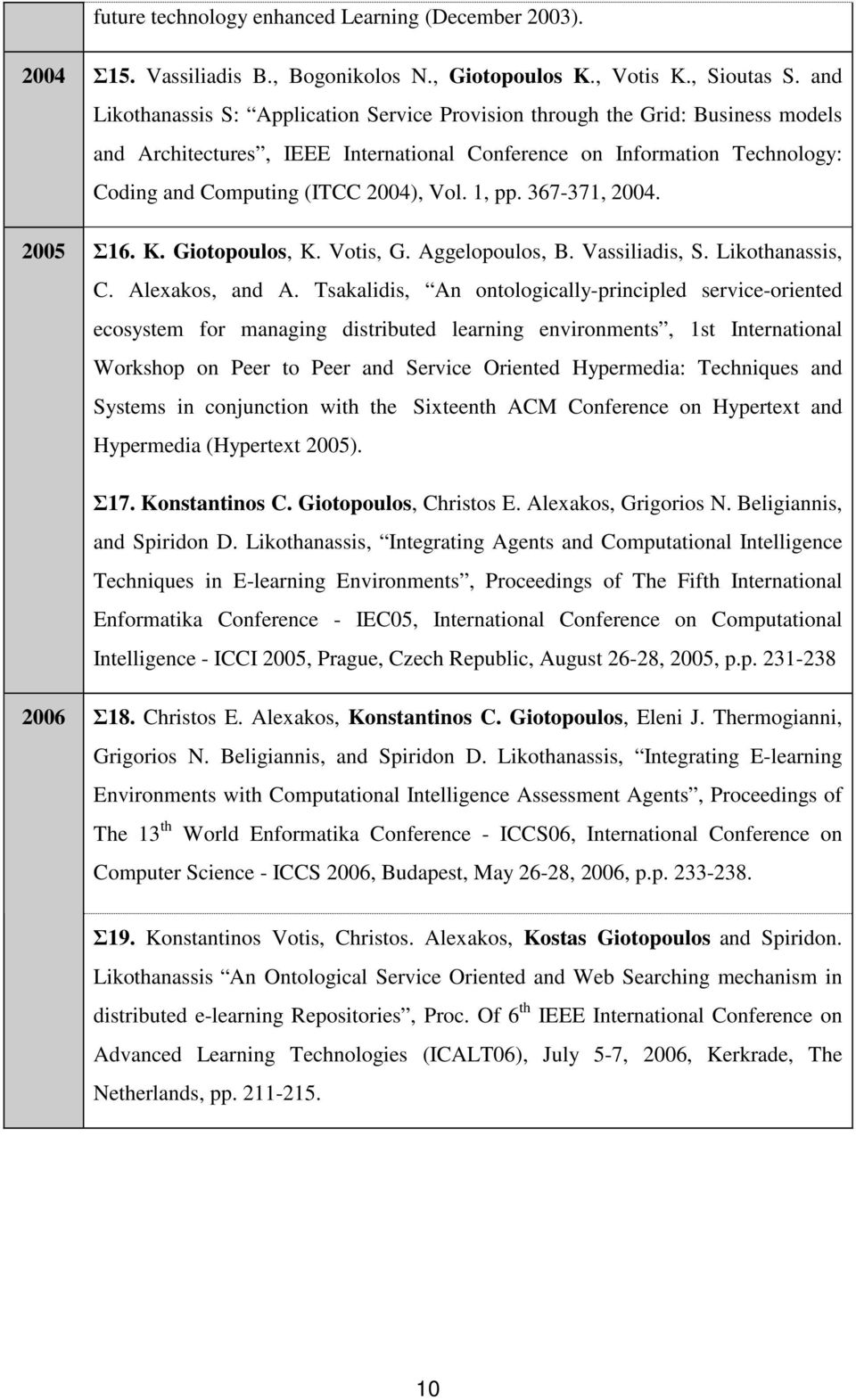 1, pp. 367-371, 2004. 2005 Σ16. K. Giotopoulos, K. Votis, G. Aggelopoulos, B. Vassiliadis, S. Likothanassis, C. Alexakos, and A.