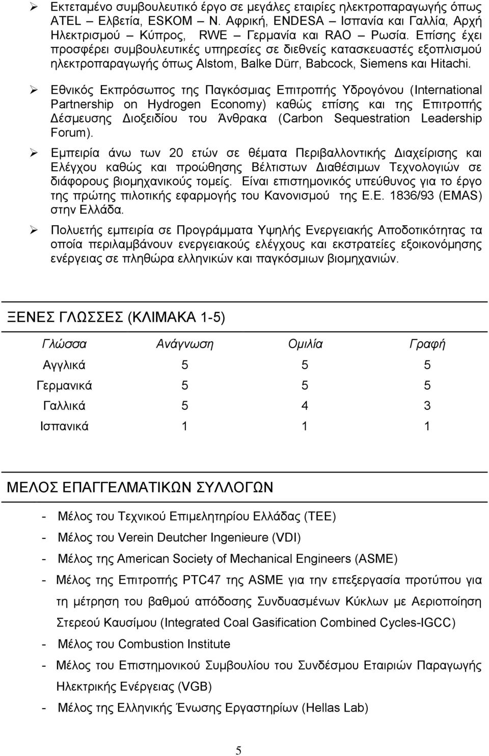 Εθνικός Εκπρόσωπος της Παγκόσμιας Επιτροπής Υδρογόνου (International Partnership on Hydrogen Economy) καθώς επίσης και της Επιτροπής Δέσμευσης Διοξειδίου του Άνθρακα (Carbon Sequestration Leadership