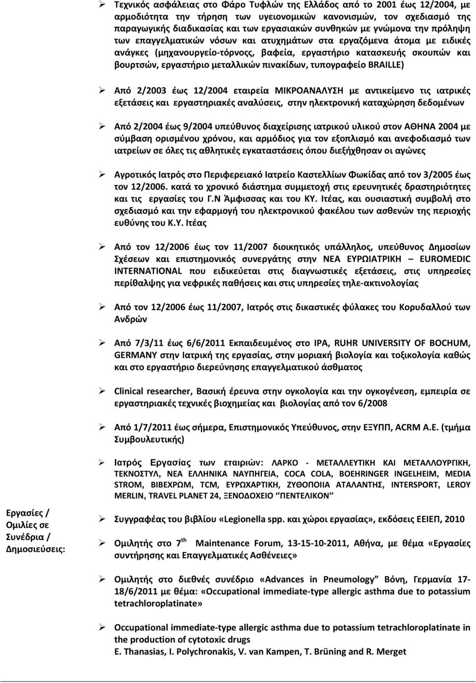 πινακίδων, τυπογραφείο BRAILLE) Από 2/2003 έως 12/2004 εταιρεία ΜΙΚΡΟΑΝΑΛΥΣΗ με αντικείμενο τις ιατρικές εξετάσεις και εργαστηριακές αναλύσεις, στην ηλεκτρονική καταχώρηση δεδομένων Από 2/2004 έως