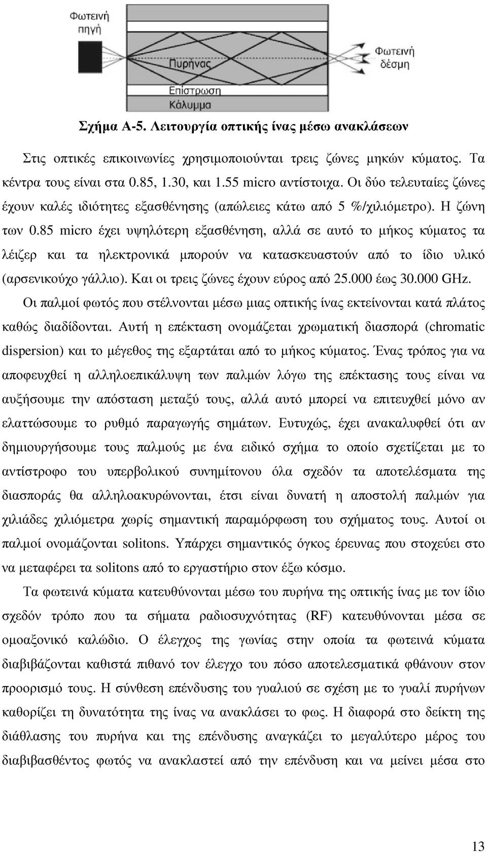 85 micro έχει υψηλότερη εξασθένηση, αλλά σε αυτό το µήκος κύµατος τα λέιζερ και τα ηλεκτρονικά µπορούν να κατασκευαστούν από το ίδιο υλικό (αρσενικούχο γάλλιο). Και οι τρεις ζώνες έχουν εύρος από 25.