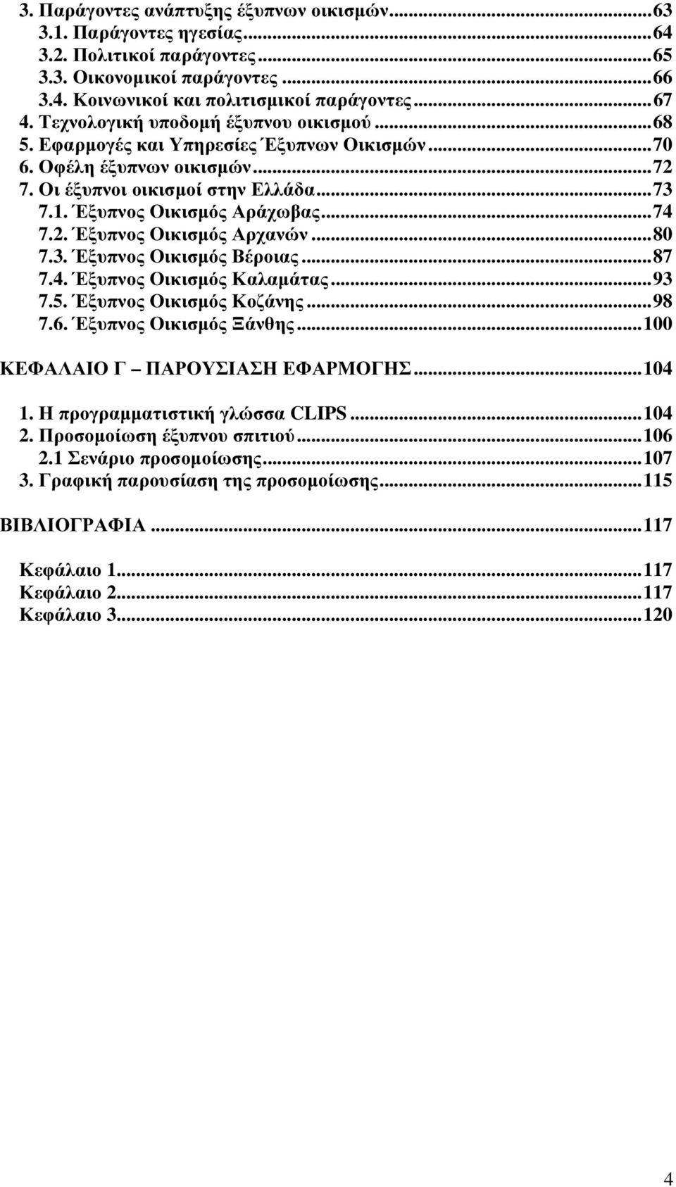 .. 74 7.2. Έξυπνος Οικισµός Αρχανών... 80 7.3. Έξυπνος Οικισµός Βέροιας... 87 7.4. Έξυπνος Οικισµός Καλαµάτας... 93 7.5. Έξυπνος Οικισµός Κοζάνης... 98 7.6. Έξυπνος Οικισµός Ξάνθης.