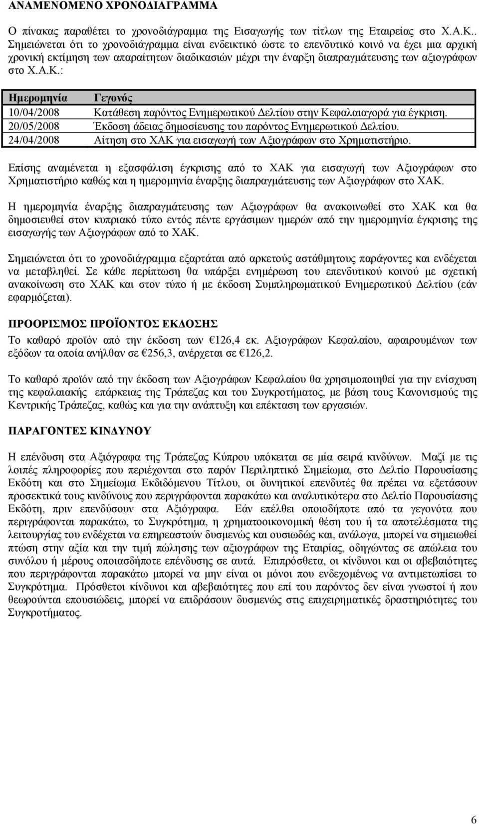 : Ηµεροµηνία Γεγονός 10/04/2008 Κατάθεση παρόντος Ενηµερωτικού ελτίου στην Κεφαλαιαγορά για έγκριση. 20/05/2008 Έκδοση άδειας δηµοσίευσης του παρόντος Ενηµερωτικού ελτίου.