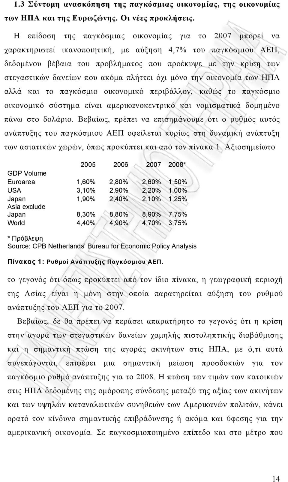 δανείων που ακόμα πλήττει όχι μόνο την οικονομία των ΗΠΑ αλλά και το παγκόσμιο οικονομικό περιβάλλον, καθώς το παγκόσμιο οικονομικό σύστημα είναι αμερικανοκεντρικό και νομισματικά δομημένο πάνω στο