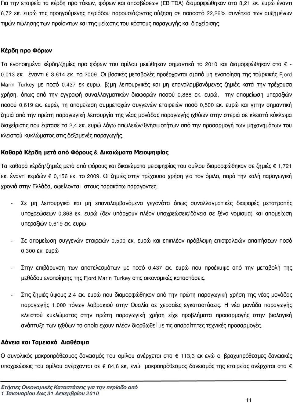 Κέρδη προ Φόρων Τα ενοποιημένα κέρδη/ζημίες προ φόρων του ομίλου μειώθηκαν σημαντικά το 2010 και διαμορφώθηκαν στα - 0,013 εκ. έναντι 3,614 εκ. το 2009.