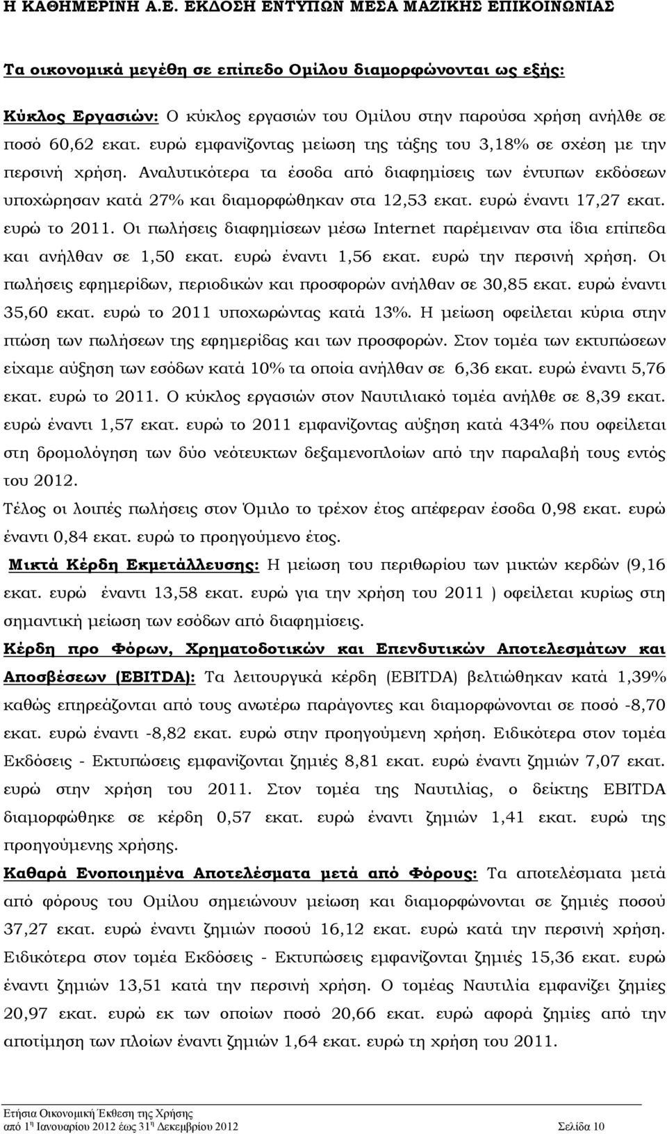 ευρώ έναντι 17,27 εκατ. ευρώ το 2011. Οι πωλήσεις διαφημίσεων μέσω Internet παρέμειναν στα ίδια επίπεδα και ανήλθαν σε 1,50 εκατ. ευρώ έναντι 1,56 εκατ. ευρώ την περσινή χρήση.