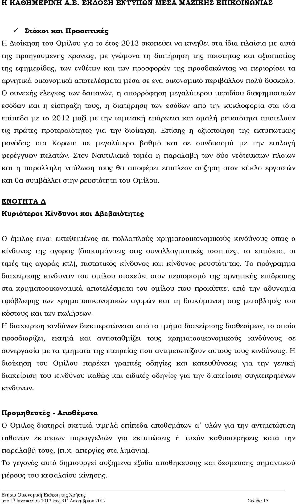 Ο συνεχής έλεγχος των δαπανών, η απορρόφηση μεγαλύτερου μεριδίου διαφημιστικών εσόδων και η είσπραξη τους, η διατήρηση των εσόδων από την κυκλοφορία στα ίδια επίπεδα με το 2012 μαζί με την ταμειακή