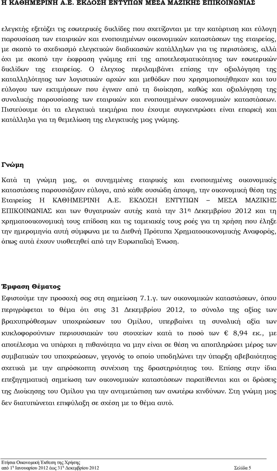 Ο έλεγχος περιλαμβάνει επίσης την αξιολόγηση της καταλληλότητας των λογιστικών αρχών και μεθόδων που χρησιμοποιήθηκαν και του εύλογου των εκτιμήσεων που έγιναν από τη διοίκηση, καθώς και αξιολόγηση