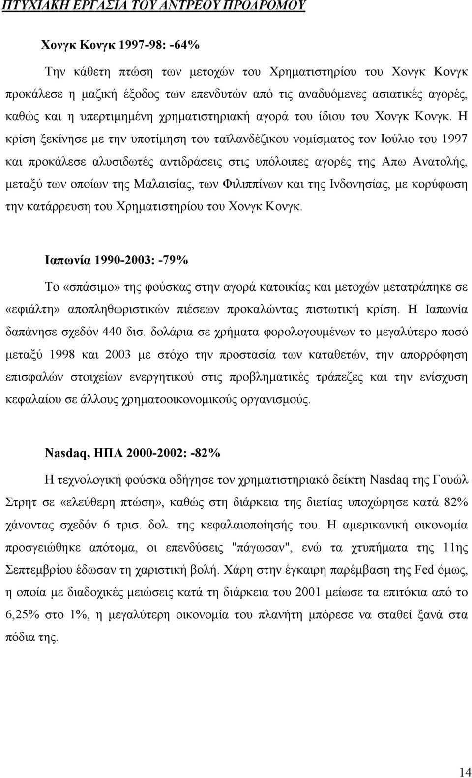 Η κρίση ξεκίνησε με την υποτίμηση του ταϊλανδέζικου νομίσματος τον Ιούλιο του 1997 και προκάλεσε αλυσιδωτές αντιδράσεις στις υπόλοιπες αγορές της Απω Ανατολής, μεταξύ των οποίων της Μαλαισίας, των