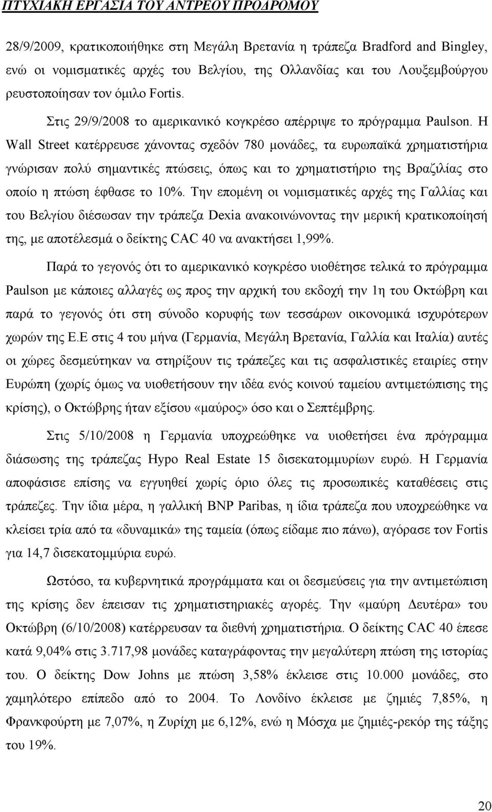 Η Wall Street κατέρρευσε χάνοντας σχεδόν 780 μονάδες, τα ευρωπαϊκά χρηματιστήρια γνώρισαν πολύ σημαντικές πτώσεις, όπως και το χρηματιστήριο της Βραζιλίας στο οποίο η πτώση έφθασε το 10%.