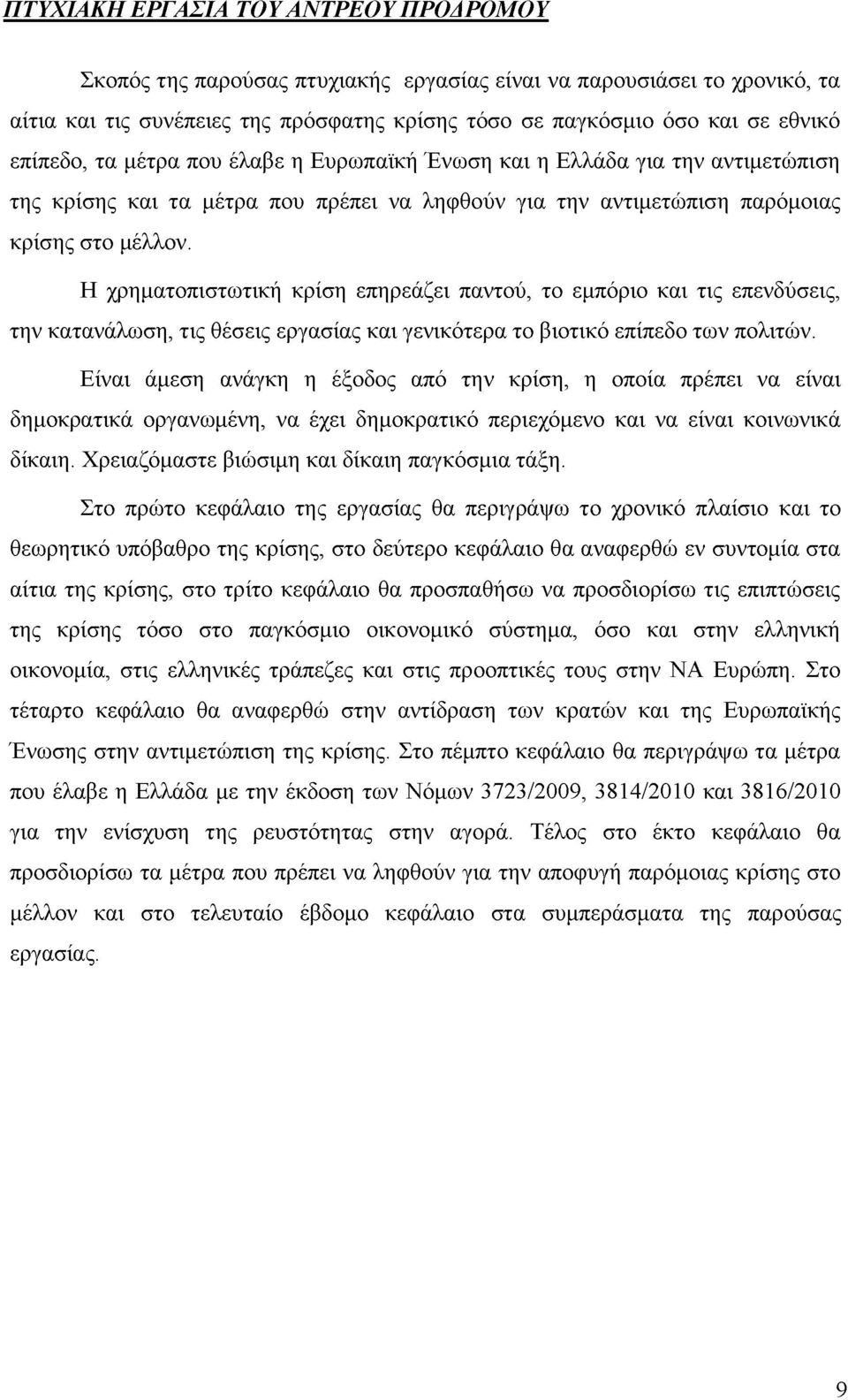 Η χρηματοπιστωτική κρίση επηρεάζει παντού, το εμπόριο και τις επενδύσεις, την κατανάλωση, τις θέσεις εργασίας και γενικότερα το βιοτικό επίπεδο των πολιτών.