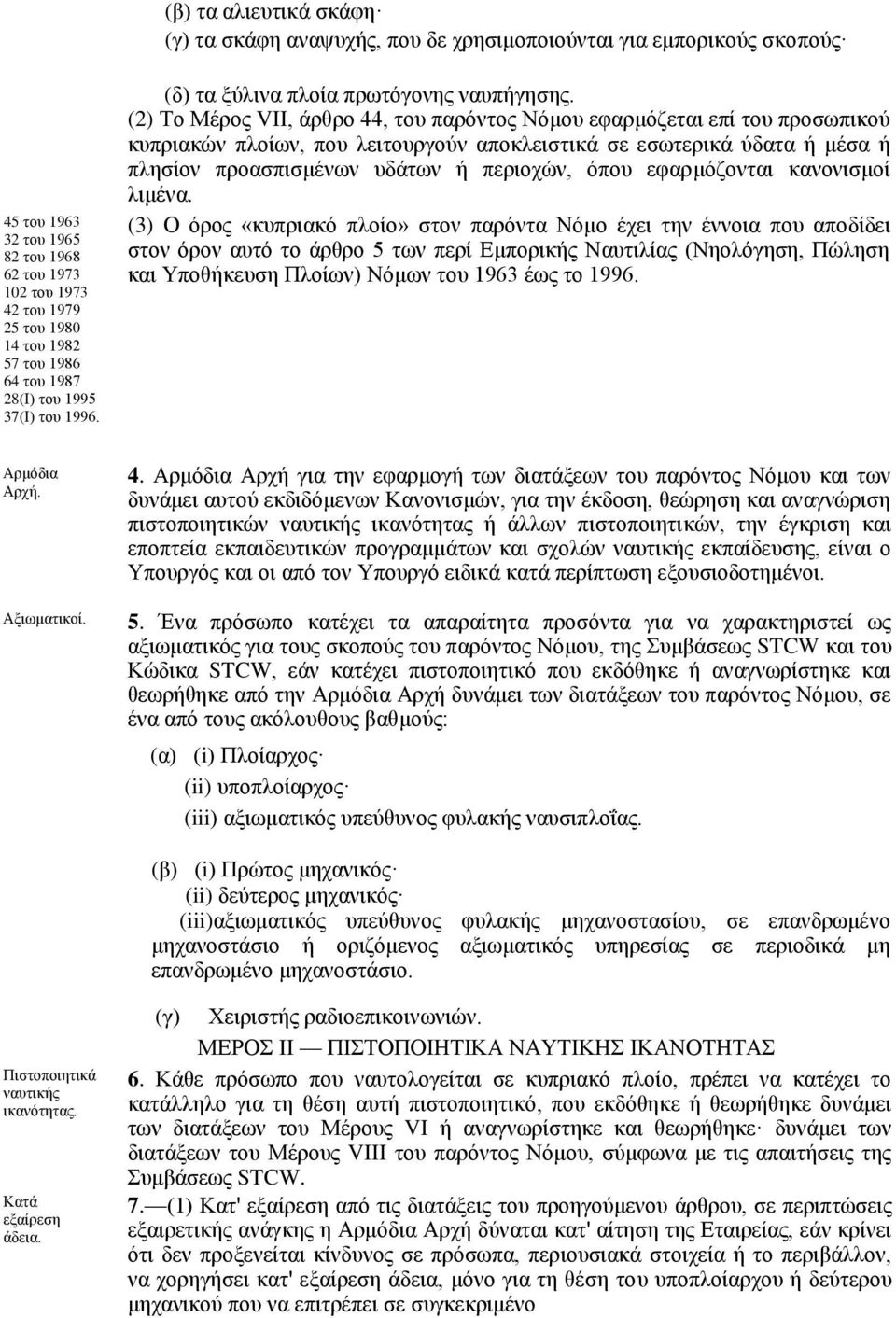 (2) Το Μέρος VII, άρθρο 44, του παρόντος Νόμου εφαρμόζεται επί του προσωπικού κυπριακών πλοίων, που λειτουργούν αποκλειστικά σε εσωτερικά ύδατα ή μέσα ή πλησίον προασπισμένων υδάτων ή περιοχών, όπου