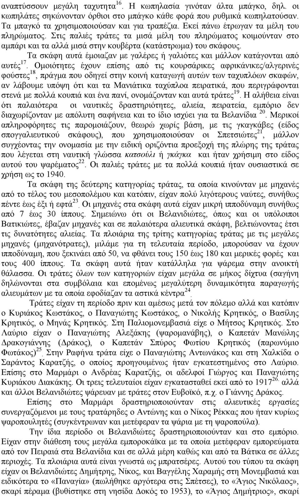 Τα σκάφη αυτά έμοιαζαν με γαλέρες ή γαλιότες και μάλλον κατάγονται από αυτές 17.