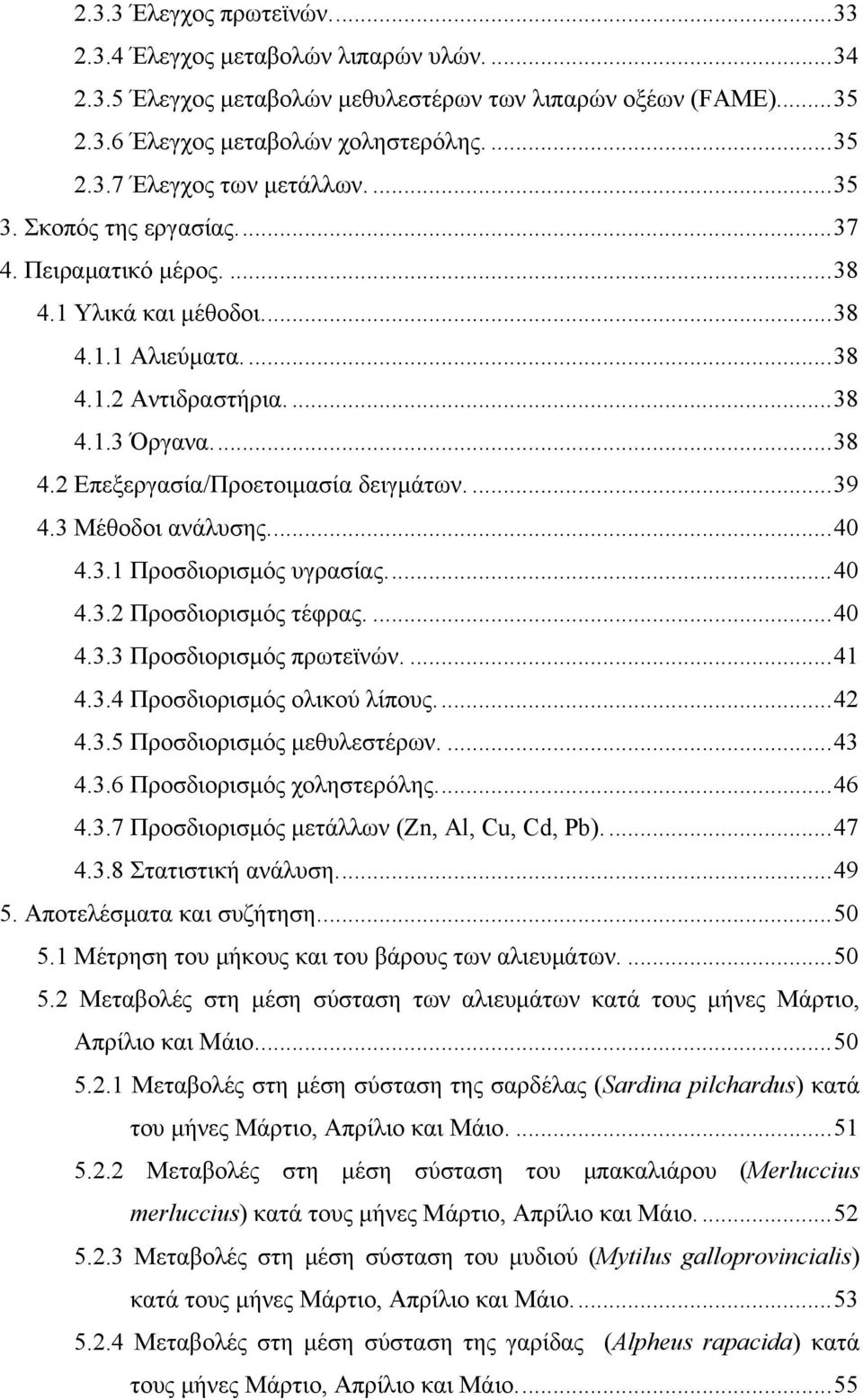 ... 39 4.3 Μέθοδοι ανάλυσης.... 40 4.3.1 Προσδιορισμός υγρασίας.... 40 4.3.2 Προσδιορισμός τέφρας.... 40 4.3.3 Προσδιορισμός πρωτεϊνών.... 41 4.3.4 Προσδιορισμός ολικού λίπους.... 42 4.3.5 Προσδιορισμός μεθυλεστέρων.