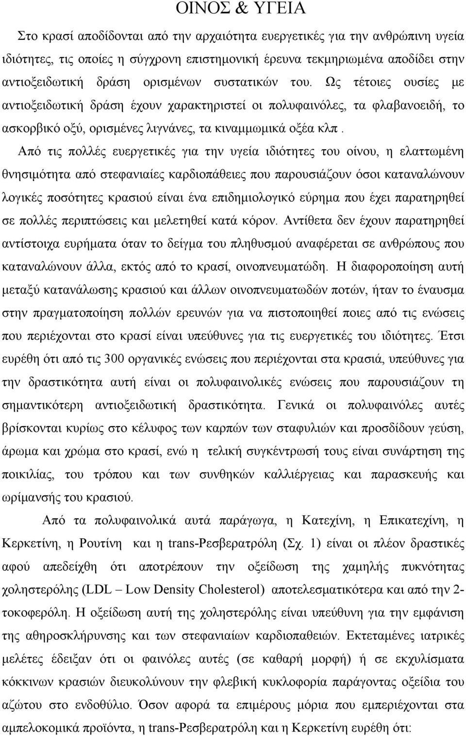 Από τις πολλές ευεργετικές για την υγεία ιδιότητες του οίνου, η ελαττωµένη θνησιµότητα από στεφανιαίες καρδιοπάθειες που παρουσιάζουν όσοι καταναλώνουν λογικές ποσότητες κρασιού είναι ένα