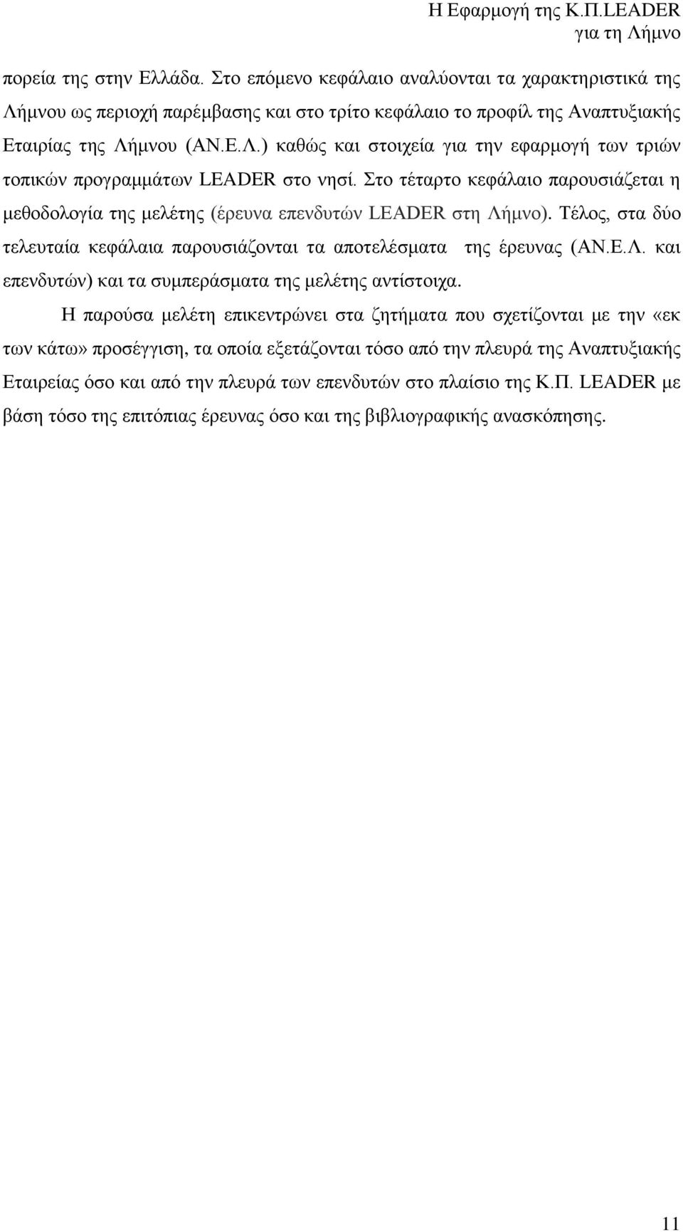 Στο τέταρτο κεφάλαιο παρουσιάζεται η μεθοδολογία της μελέτης (έρευνα επενδυτών LEADER στη Λήμνο). Τέλος, στα δύο τελευταία κεφάλαια παρουσιάζονται τα αποτελέσματα της έρευνας (ΑΝ.Ε.Λ. και επενδυτών) και τα συμπεράσματα της μελέτης αντίστοιχα.