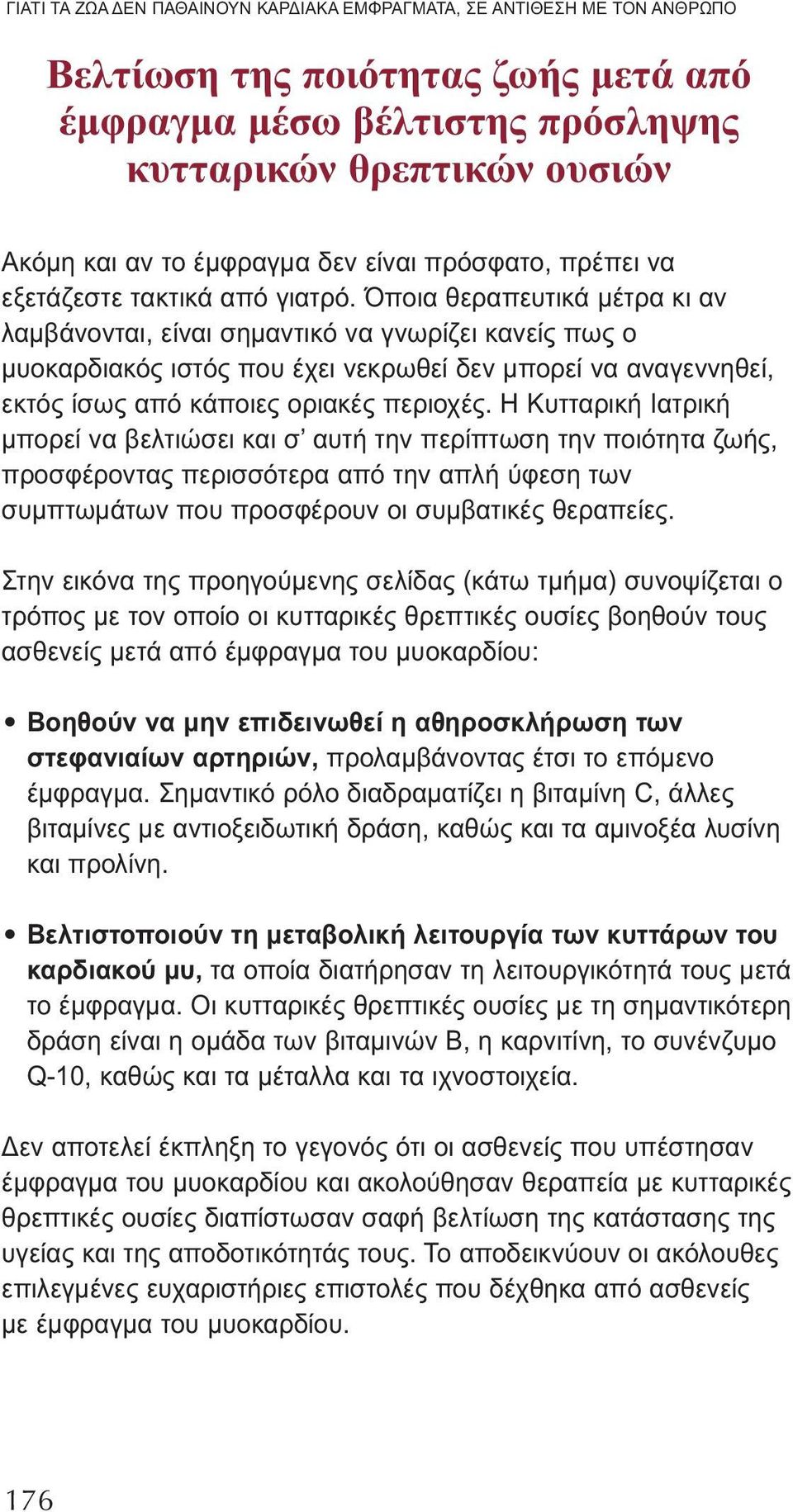 Όποια θεραπευτικά μέτρα κι αν λαμβάνονται, είναι σημαντικό να γνωρίζει κανείς πως ο μυοκαρδιακός ιστός που έχει νεκρωθεί δεν μπορεί να αναγεννηθεί, εκτός ίσως από κάποιες οριακές περιοχές.