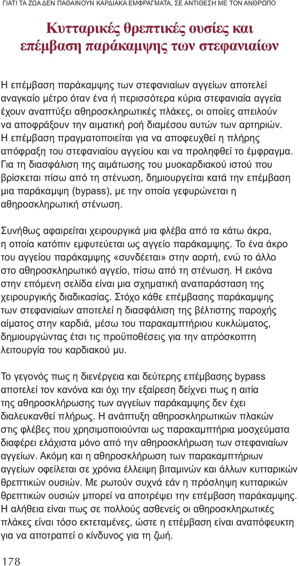 Η επέμβαση πραγματοποιείται για να αποφευχθεί η πλήρης απόφραξη του στεφανιαίου αγγείου και να προληφθεί το έμφραγμα.