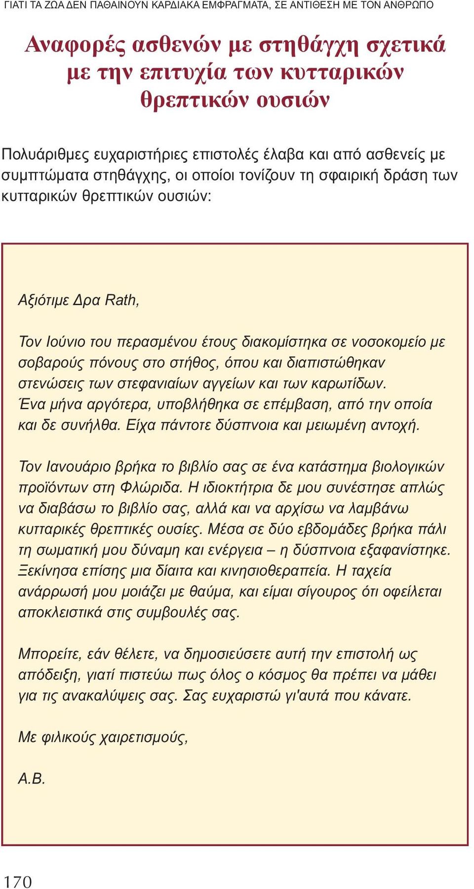 σοβαρούς πόνους στο στήθος, όπου και διαπιστώθηκαν στενώσεις των στεφανιαίων αγγείων και των καρωτίδων. Ένα μήνα αργότερα, υποβλήθηκα σε επέμβαση, από την οποία και δε συνήλθα.