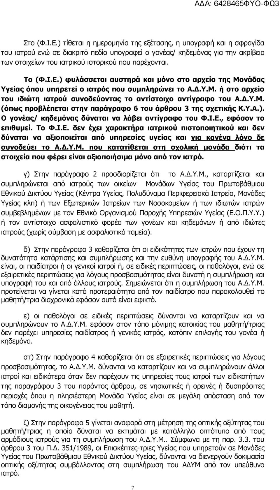 Ρν (Φ.Η.Δ.) θπιάζζεηαη απζηεξά θαη κόλν ζην αξρείν ηεο Κνλάδαο γείαο όπνπ ππεξεηεί ν ηαηξόο πνπ ζπκπιεξώλεη ην Α.Γ..Κ. ή ζην αξρείν ηνπ ηδηώηε ηαηξνύ ζπλνδεύνληαο ην αληίζηνηρν αληίγξαθν ηνπ Α.Γ..Κ. (όπσο πξνβιέπεηαη ζηελ παξάγξαθν 6 ηνπ άξζξνπ 3 ηεο ζρεηηθήο Θ.