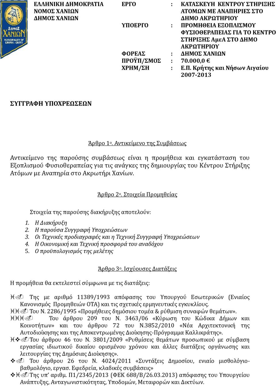 Αντικείμενο της Συμβάσεως Αντικείμενο της παρούσης συμβάσεως είναι η προμήθεια και εγκατάσταση του Εξοπλισμού Φυσιοθεραπείας για τις ανάγκες της δημιουργίας του Κέντρου Στήριξης Ατόμων με Αναπηρία