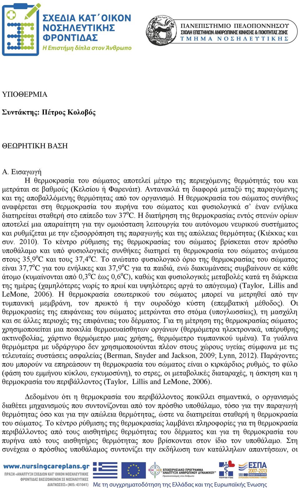 Η θερμοκρασία του σώματος συνήθως αναφέρεται στη θερμοκρασία του πυρήνα του σώματος και φυσιολογικά σ έναν ενήλικα διατηρείται σταθερή στο επίπεδο των 37 ο C.