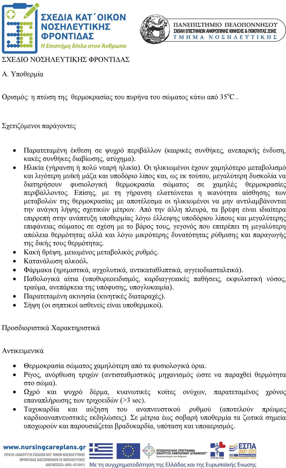 Οι ηλικιωμένοι έχουν χαμηλότερο μεταβολισμό και λιγότερη μυϊκή μάζα και υποδόριο λίπος και, ως εκ τούτου, μεγαλύτερη δυσκολία να διατηρήσουν φυσιολογική θερμοκρασία σώματος σε χαμηλές θερμοκρασίες