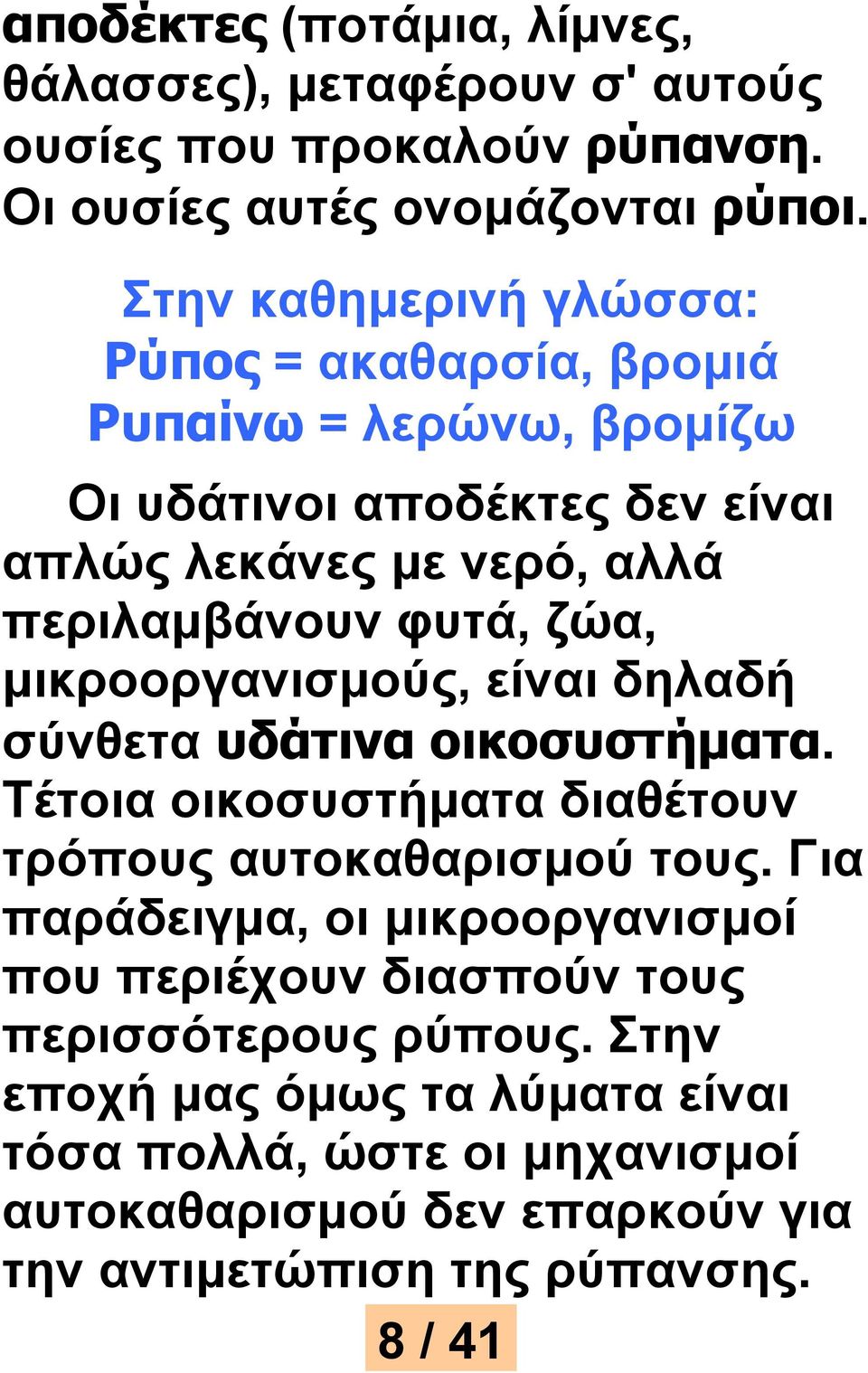 ζώα, μικροοργανισμούς, είναι δηλαδή σύνθετα υδάτινα οικοσυστήματα. Τέτοια οικοσυστήματα διαθέτουν τρόπους αυτοκαθαρισμού τους.