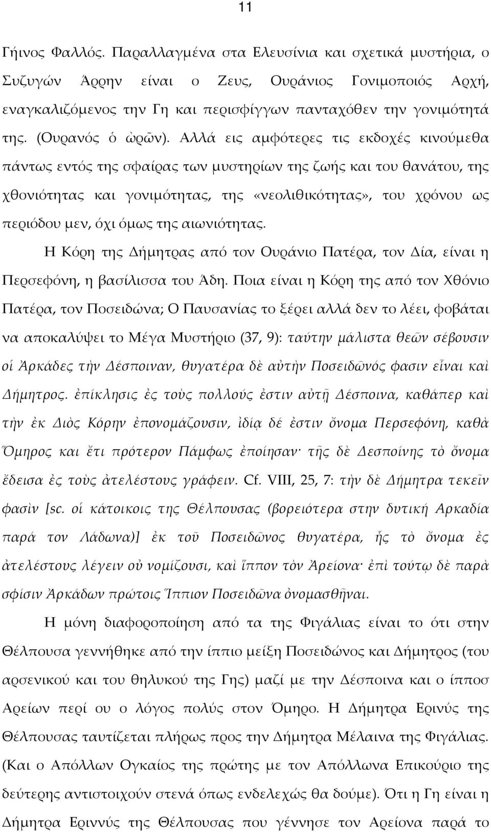 Αλλά εις αμφότερες τις εκδοχές κινούμεθα πάντως εντός της σφαίρας των μυστηρίων της ζωής και του θανάτου, της χθονιότητας και γονιμότητας, της «νεολιθικότητας», του χρόνου ως περιόδου μεν, όχι όμως